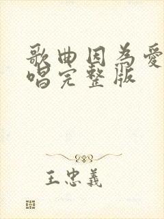 歌曲因为爱情原唱完整版