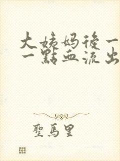 大姨妈后一直有一点血流出