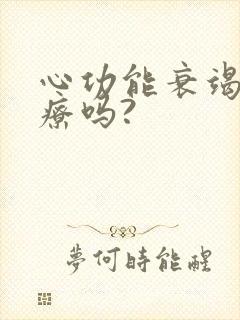 心功能衰竭好治疗吗?