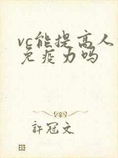 vc能提高人的免疫力吗