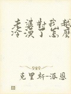 老婆对我越来越冷漠了怎么回事