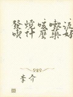 发烧咳嗽流鼻涕吃什么药好