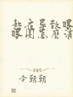 熬夜导致眼袋黑眼圈怎么消除