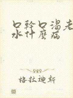 口干口渴老想喝水什么病