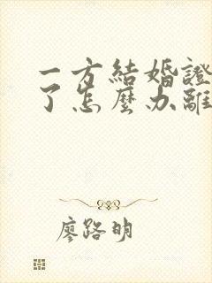 一方结婚证不见了怎么办离婚手续