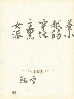 女主穿越养成反派黑化的小说