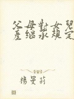 父母对女儿的遗产继承规定