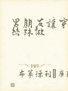 男朋友让穿开裆丝袜做