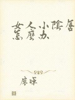 女人小阴唇变大怎么办