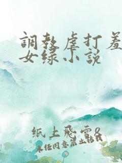 调教虐打羞辱贱女绿小说
