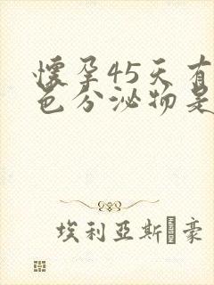 怀孕45天有褐色分泌物是怎么回事