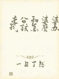 老公和婆婆吵架我该怎么办