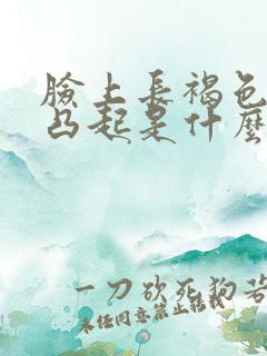 脸上长褐色斑点凸起是什么原因引起?