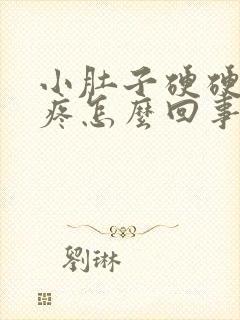 小肚子硬硬的还疼怎么回事