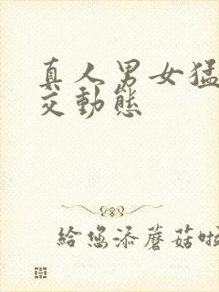 真人男女猛烈裸交动态