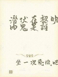 潜伏在黎明之前内鬼是谁