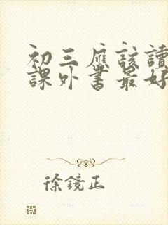 初三应该读什么课外书最好