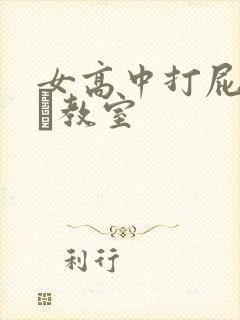 女高中打屁股被╳教室