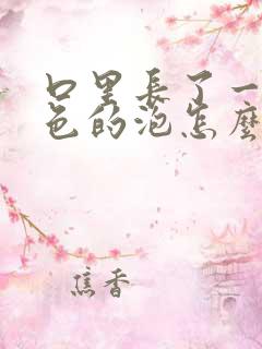 口里长了一个白色的泡怎么回事