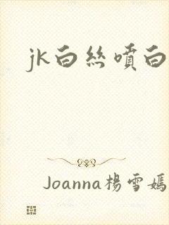 jk白丝喷白浆