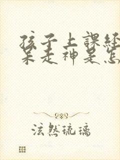 孩子上课经常发呆走神是怎么回事