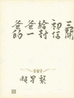 爸爸给初三儿子的一封信关于鼓励期望