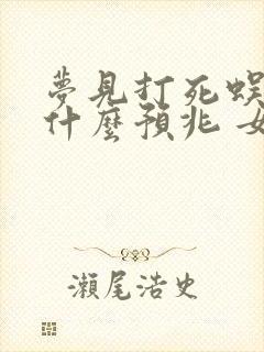 梦见打死蜈蚣是什么预兆 女性解梦