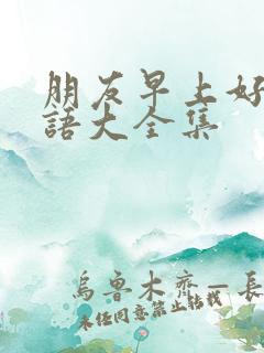 朋友早上好问候语大全集