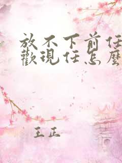 放不下前任又喜欢现任怎么办