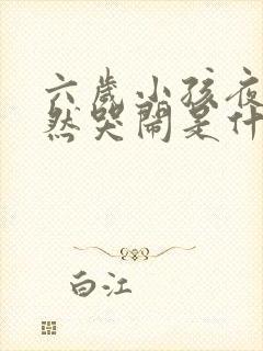 六岁小孩夜里突然哭闹是什么原因呢