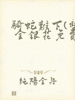 骑蛇难下(双) 金银花免费