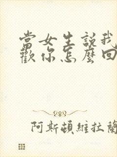 当女生说我不喜欢你怎么回答