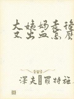 大姨妈走后两天又出血怎么回事