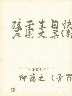 孩子生日快乐朋友圈文案(精选140句)