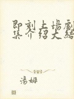 即刻上场剧情分集介绍大结局