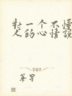 对一个不懂你的人的心情说说句子