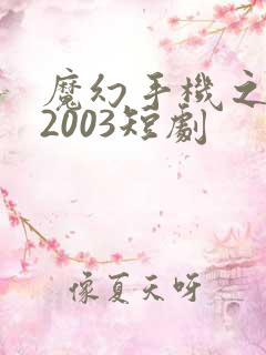 魔幻手机之重回2003短剧