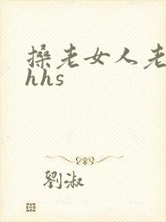 搡老女人老熟妇hhs