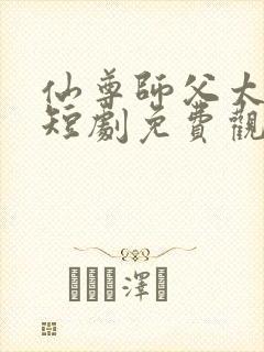 仙尊师父太诱人短剧免费观看全集