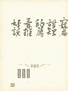 好看的甜宠文小说推荐短篇