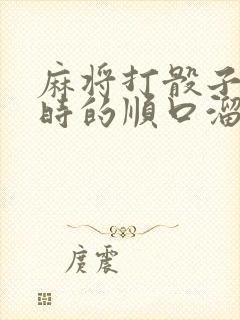 麻将打骰子抓牌时的顺口溜