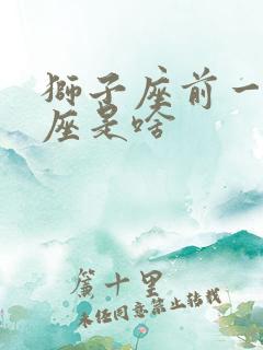 狮子座前一个星座是啥