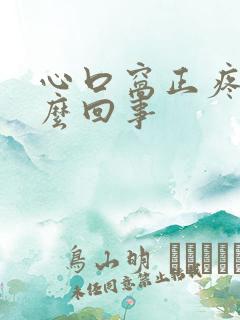 心口窝正疼是怎么回事