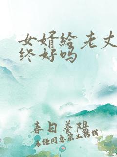 女婿给老丈人送终好吗