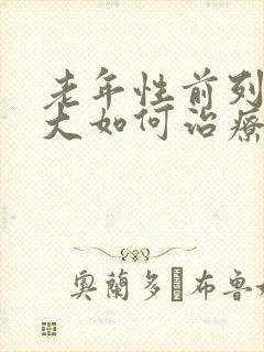 老年性前列腺肥大如何治疗