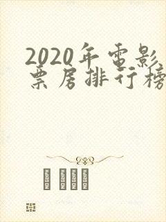 2020年电影票房排行榜前十名