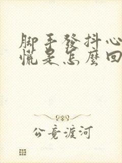 脚手发抖心里发慌是怎么回事