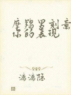 摩羯男刻意避开你的表现