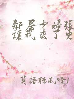 邻居少妇张开腿让我爽了更新时间