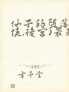 仙子的堕落(仙侠,后宫)最新章节列表